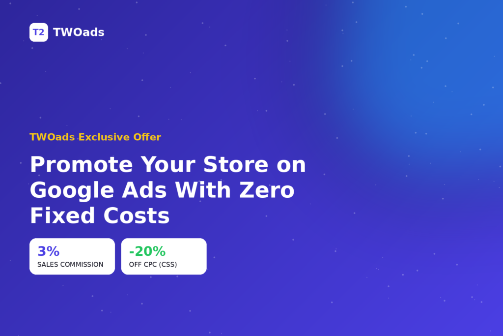 How to Promote Your Online Store on Google Ads With No Fixed Costs — TWOads’ Exclusive Offer